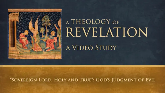 S19: "Sovereign Lord, Holy & True": Judgment of Evil (Theology of Revelation)