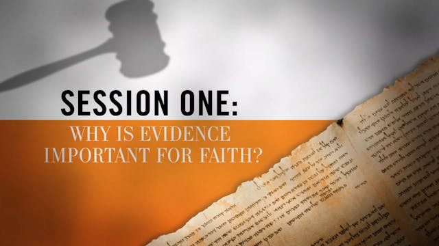 Evidence That Demands a Verdict - Session 1 - Why Is Evidence Important for Faith?