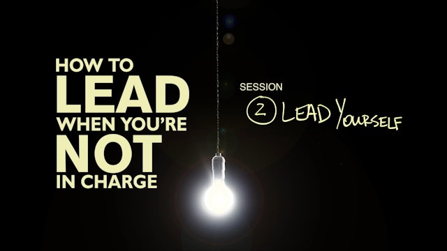 How To Lead When You're Not In Charge - Session 2 - Lead Yourself
