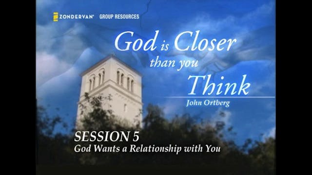 God is Closer Than You Think Session 5 - God Wants a Relationship with You
