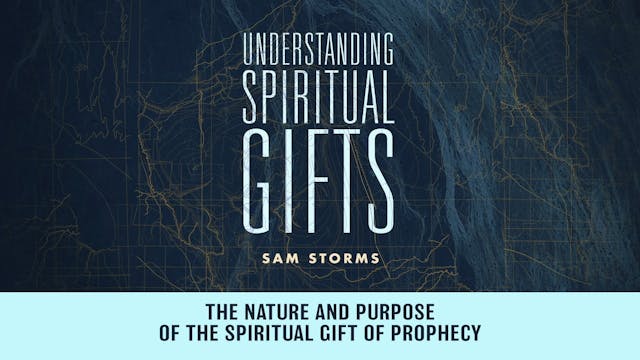 Understanding Spiritual Gifts - Session 9 - The Nature and Purpose of the Spiritual Gift of Prophecy
