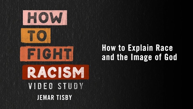 How to Fight Racism - Session 2 - How to Explain Race and the Image of God
