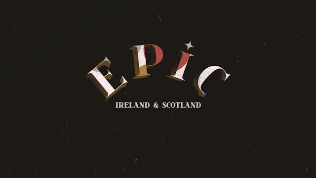 EPIC Ep 3 - Ireland & Scotland: An Ar...