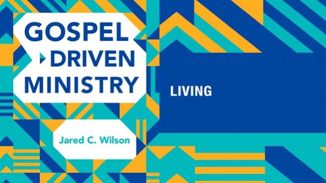 S9: Living (Gospel-Driven Ministry)