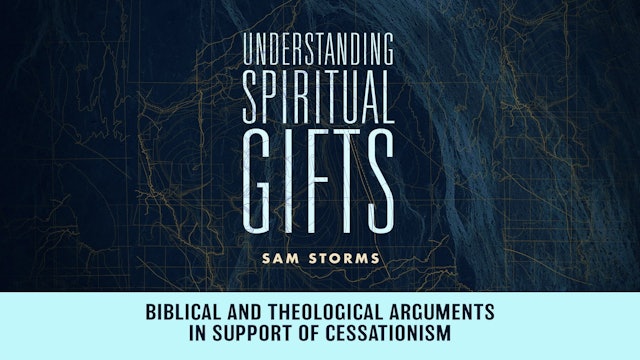 Understanding Spiritual Gifts - Session 5 - Biblical and Theological Arguments in Support of Cessationism