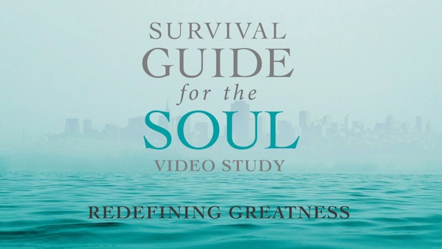 Survival Guide for the Soul - Session 12 - Redefining Greatness