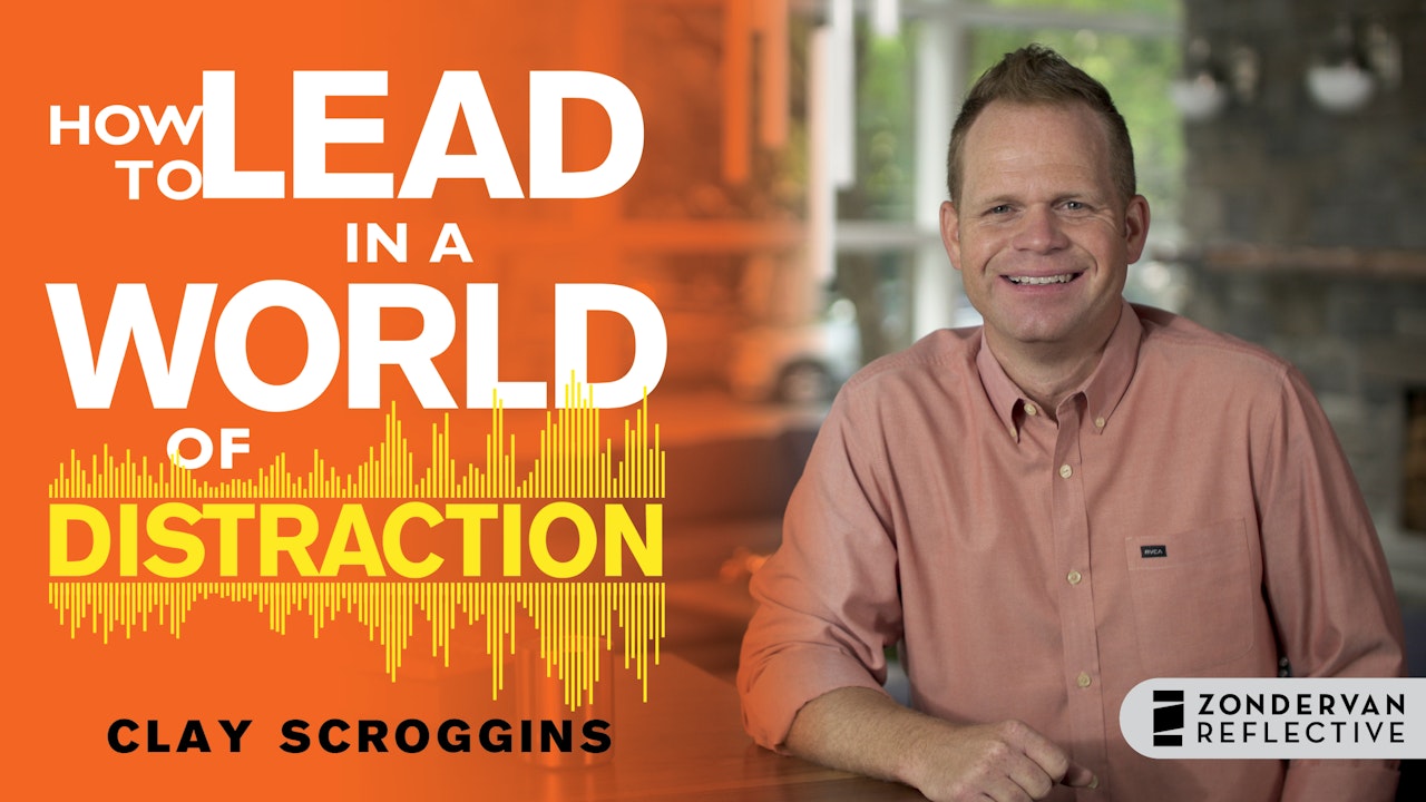 How to Lead in a World of Distraction (Clay Scroggins)