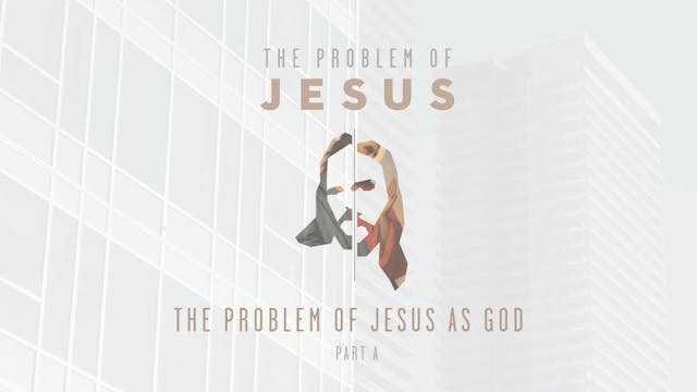 The Problem of Jesus - Session 7A - T...