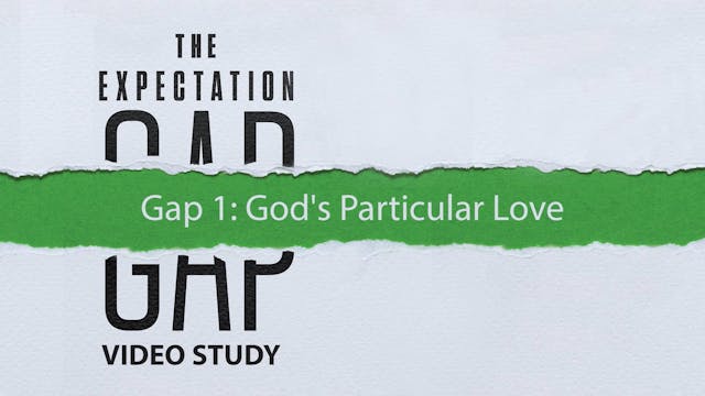 S3: Gap 1: God's Particular Love (The Expectation Gap)