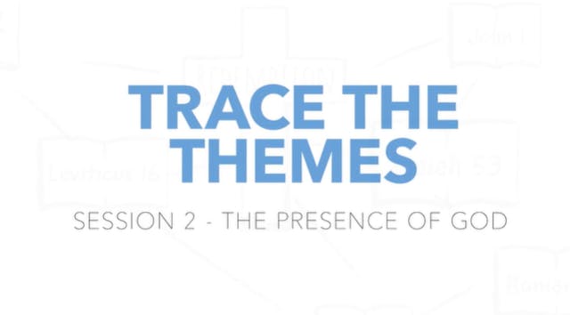 Trace the Themes - Session 2: The Presence of God