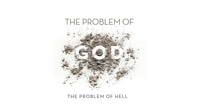The Problem of God - Session 6 - The Problem of Hell
