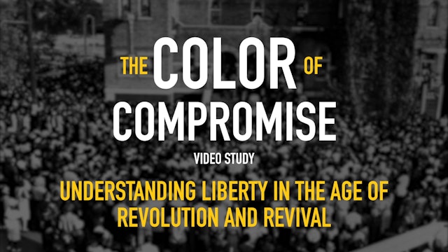 The Color of Compromise - Session 3 - Understanding Liberty in the Age of Revolution and Revival