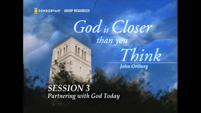 God Is Closer Than You Think Session 3 - Partnering with God Today