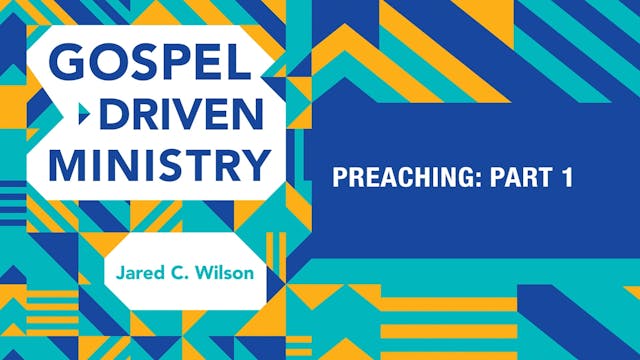 S4: Preaching: Part 1 (Gospel-Driven ...