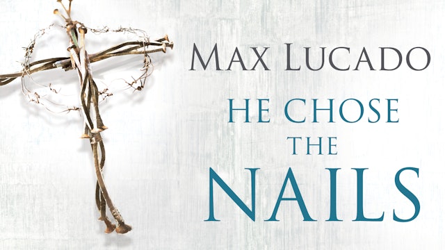 He Chose the Nails (Max Lucado)