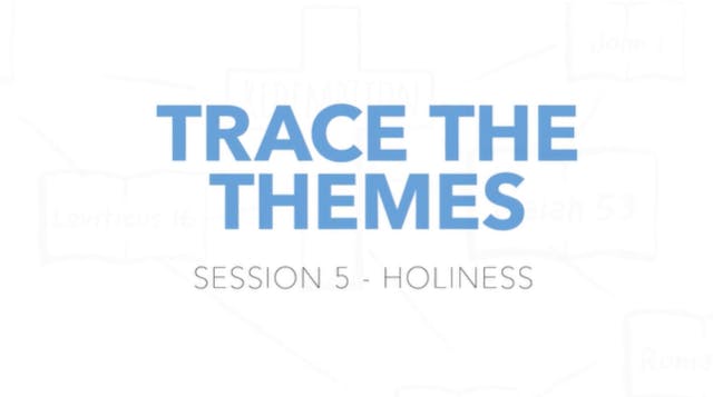 Trace the Themes - Session 5: Holiness