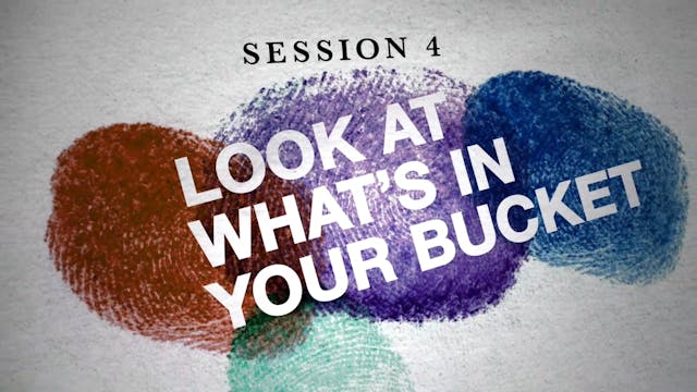 Everybody, Always - Session 4 - Look at What's in Your Bucket