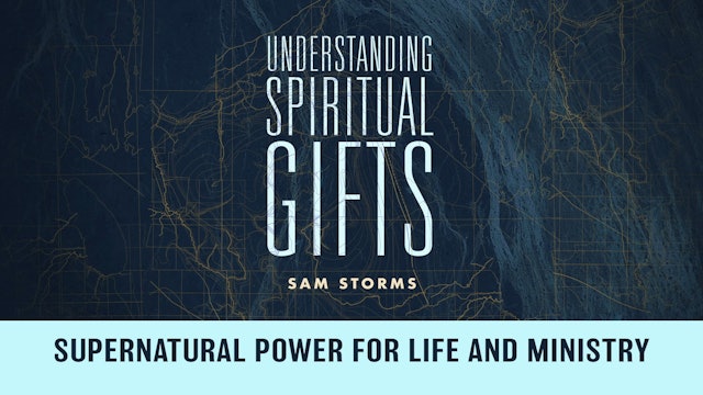 Understanding Spiritual Gifts - Session 1 - Supernatural Power for Life and Ministry