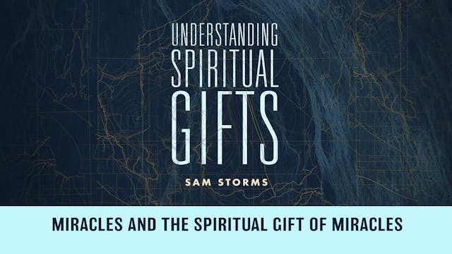 Understanding Spiritual Gifts - Session 15 - Miracles and the Spiritual Gift of Miracles