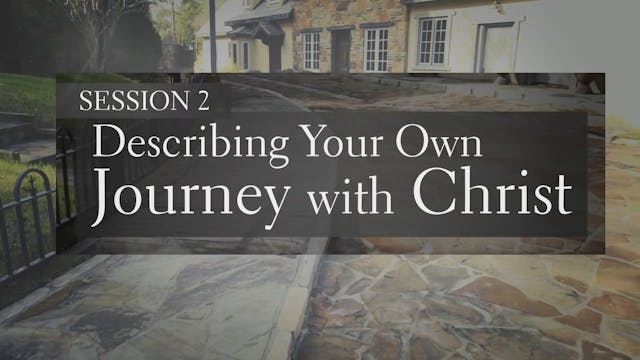Making Your Case for Christ - Session 2 - Describing Your Own Journey with Christ