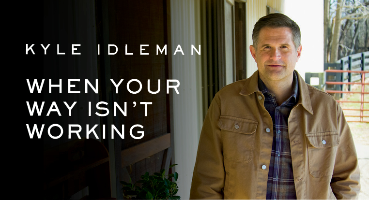 When Your Way Isn't Working (Kyle Idleman)