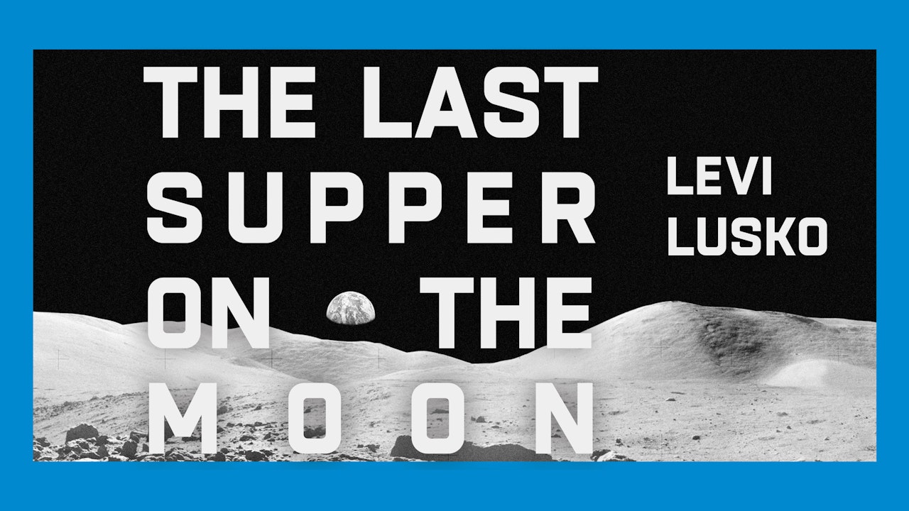 Last Supper on the Moon (Levi Lusko)