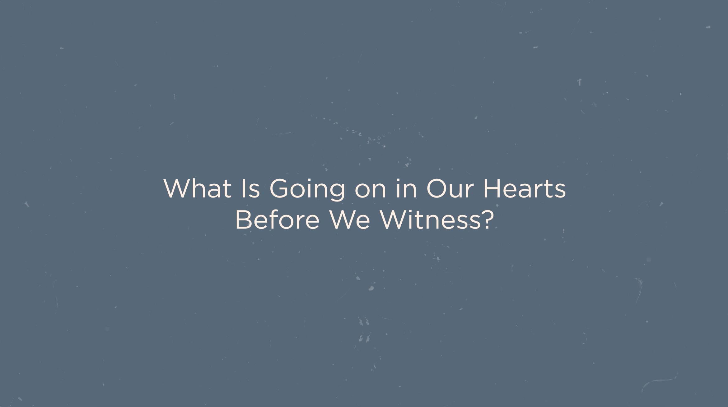 Key Concept - What Is Going on in Our Hearts Before We Witness? (Presence)