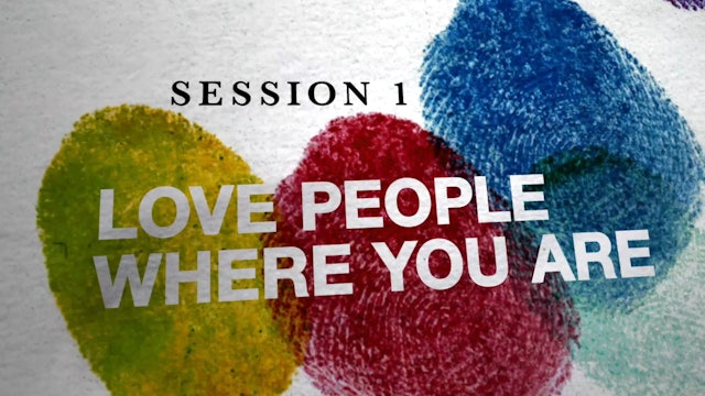 Everybody, Always - Session 1 - Love People Where You Are