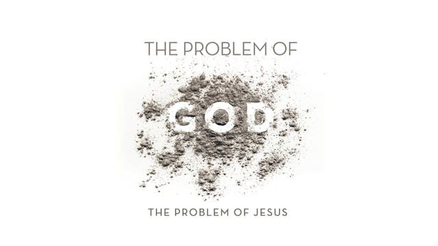 The Problem of God - Session 10 - The Problem of Jesus