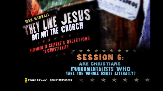 They Like Jesus but Not the Church, Session 6. Are Christians Fundamentalists Who Take the Whole Bible Literally?