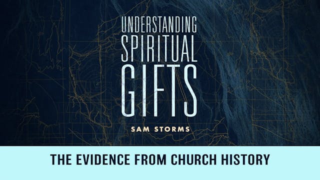 Understanding Spiritual Gifts - Session 7 - The Evidence from Church History