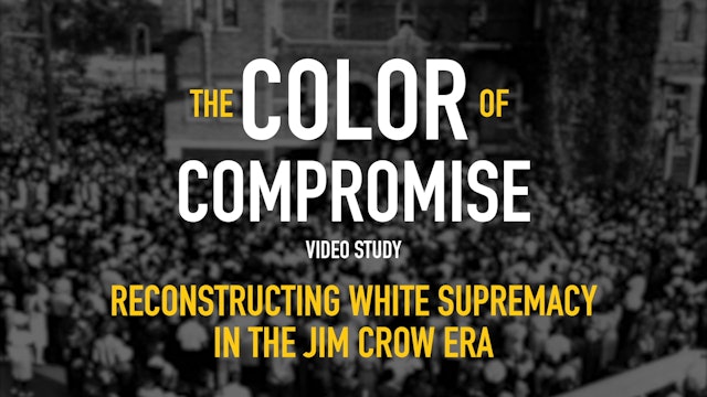 The Color of Compromise - Session 6 - Reconstructing White Supremacy in the Jim Crow Era