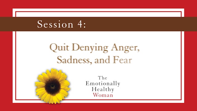 The Emotionally Healthy Woman, Session 4. Quit Denying Anger, Sadness, and Fear