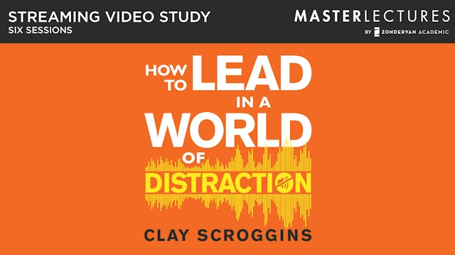 How to Lead in a World of Distraction (Clay Scroggins)