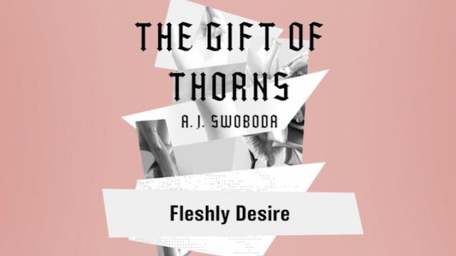S4: Fleshly Desire (The Gift of Thorns)