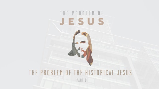 The Problem of Jesus - Session 1B - The Problem of the Historical Jesus
