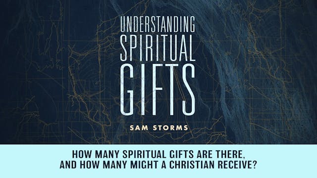Understanding Spiritual Gifts - Session 3 - How Many Spiritual Gifts Are There, and How Many Might a Christian Receive?