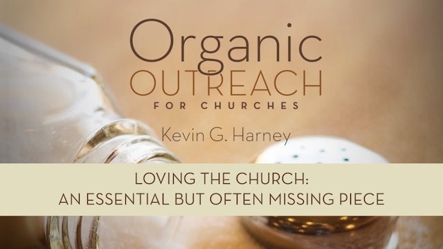 Organic Outreach for Churches - Session 3 - Loving the Church: An Essential but Often Missing Piece