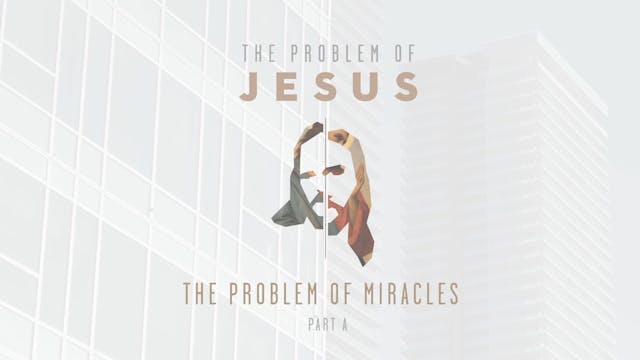 The Problem of Jesus - Session 5A - The Problem of Miracles