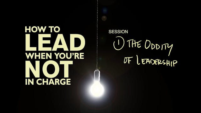 How to Lead When You're Not in Charge - Session 1 - The Oddity of Leadership