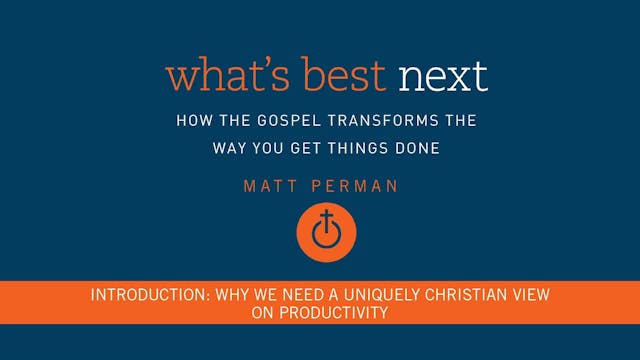 What's Best Next - Introduction - Why We Need a Uniquely Christian View on Productivity