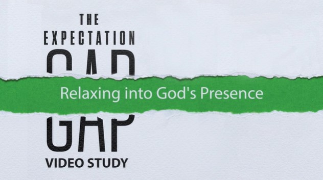 S2: Relaxing into God's Presence (The Expectation Gap)