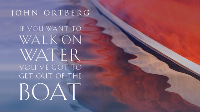 If You Want to Walk on Water, You've Got to Get Out of the Boat (John Ortberg)