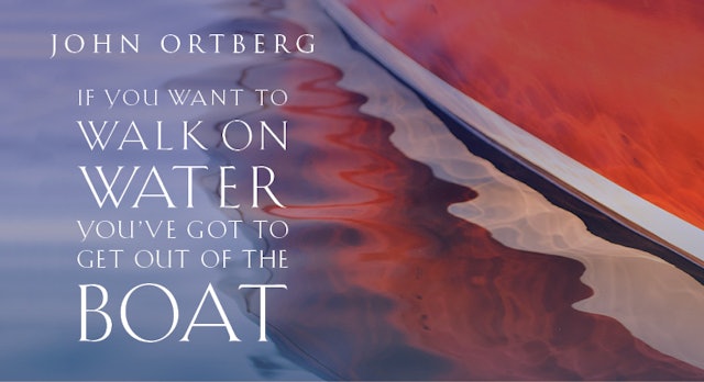 If You Want to Walk on Water, You've Got to Get Out of the Boat (John Ortberg)