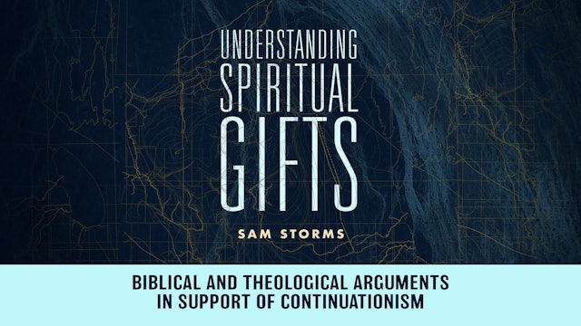 Understanding Spiritual Gifts - Session 6 - Biblical and Theological Arguments in Support of Continuationism