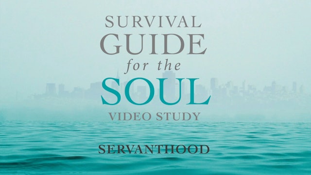 Survival Guide for the Soul - Session 9 - Servanthood