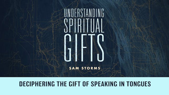 Understanding Spiritual Gifts - Session 12 - Deciphering the Gift of Speaking in Tongues