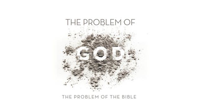 The Problem of God - Session 3 - The Problem of the Bible