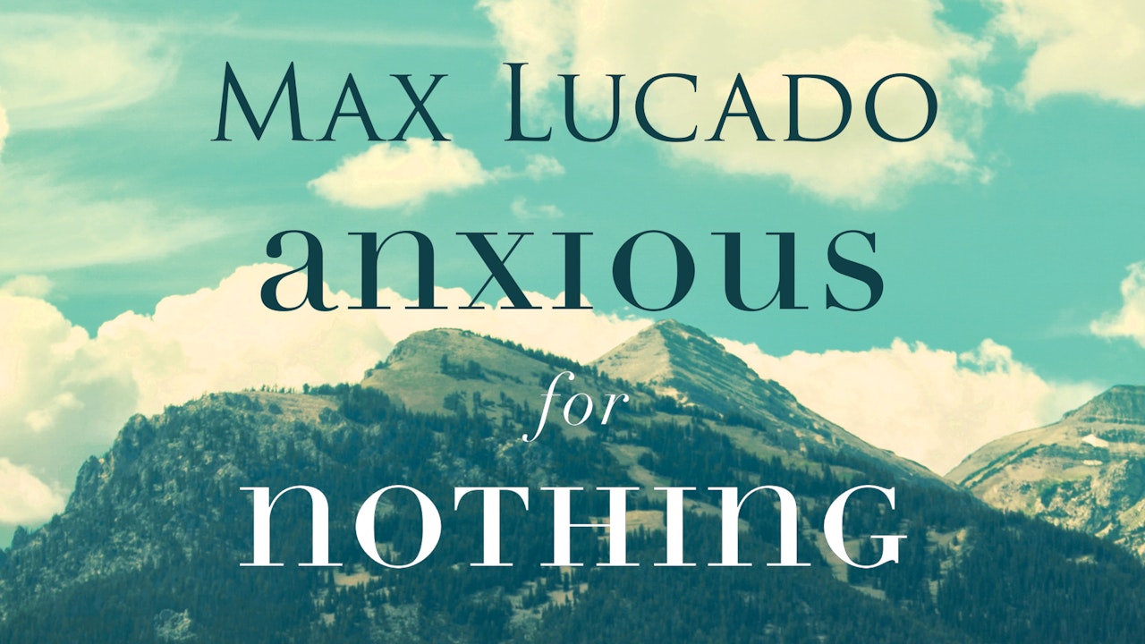 Anxious for Nothing (Max Lucado)