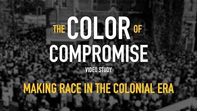 The Color of Compromise - Session 2 - Making Race in the Colonial Era